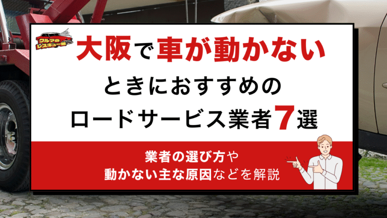 大阪で車が動かないときにおすすめのロードサービス業者7選｜業者の選び方や動かない主な原因などを解説